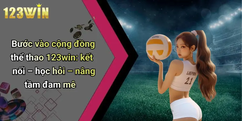 Bước vào cộng đồng thể thao 123win: kết nối – học hỏi – nâng tầm đam mê