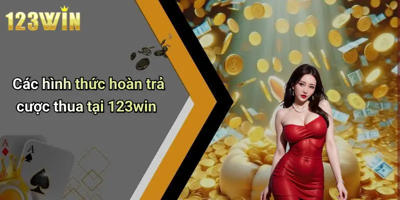 Các hình thức hoàn trả cược thua tại 123win