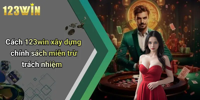 Cách 123win xây dựng chính sách miễn trừ trách nhiệm