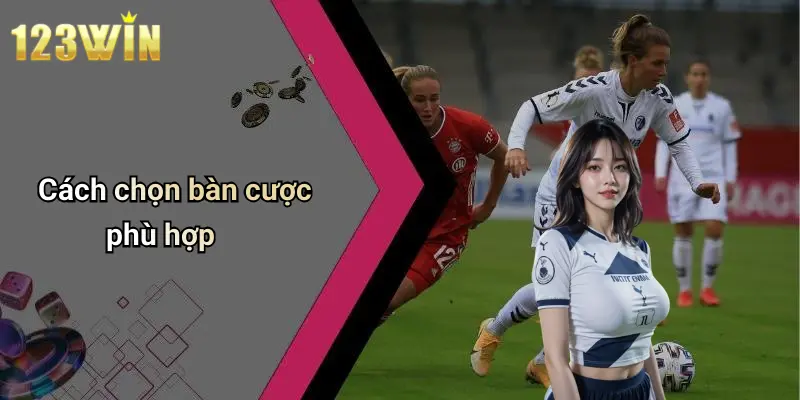 Cách chọn bàn cược phù hợp