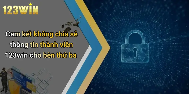 Cam kết không chia sẻ thông tin thành viên 123win cho bên thứ ba