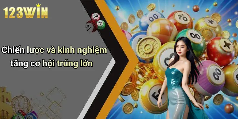 Chiến lược và kinh nghiệm tăng cơ hội trúng lớn