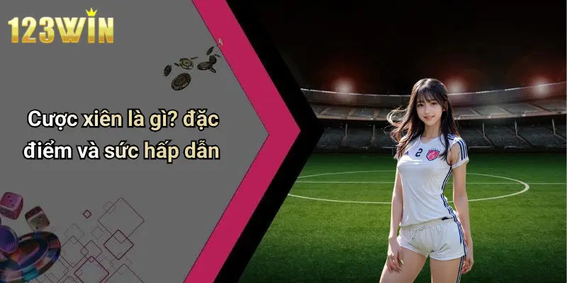 Cược xiên là gì? đặc điểm và sức hấp dẫn