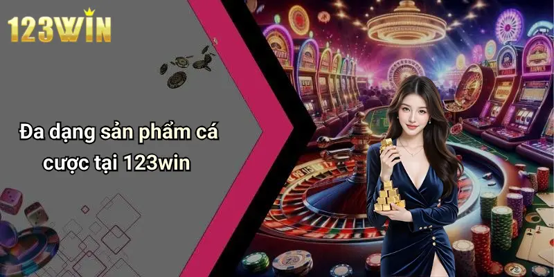 Đa dạng sản phẩm cá cược tại 123win