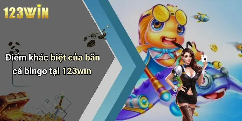 Điểm khác biệt của bắn cá bingo tại 123win
