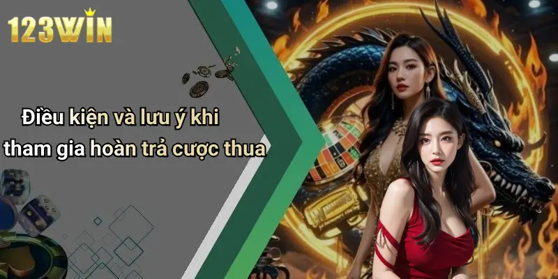 Điều kiện và lưu ý khi tham gia hoàn trả cược thua