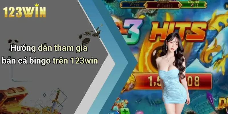 Hướng dẫn tham gia bắn cá bingo trên 123win
