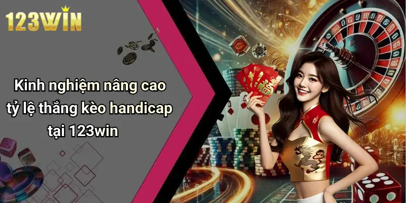 Kinh nghiệm nâng cao tỷ lệ thắng kèo handicap tại 123win