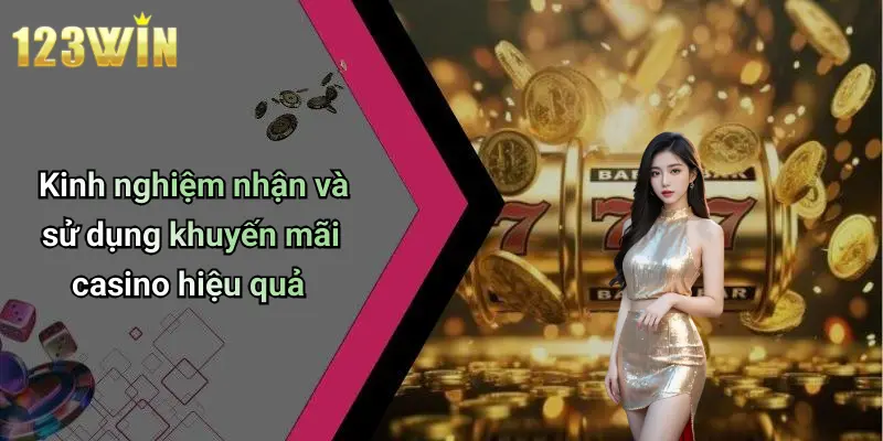 Kinh nghiệm nhận và sử dụng khuyến mãi casino hiệu quả