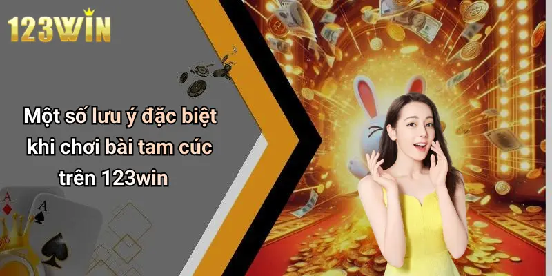 Một số lưu ý đặc biệt khi chơi bài tam cúc trên 123win