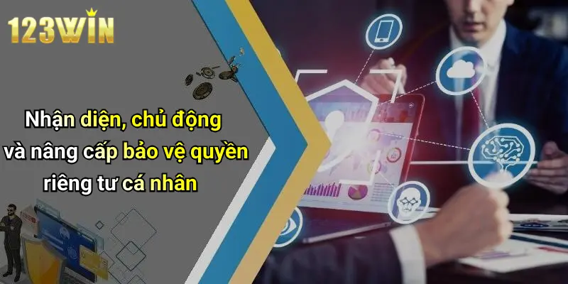 Nhận diện, chủ động và nâng cấp bảo vệ quyền riêng tư cá nhân