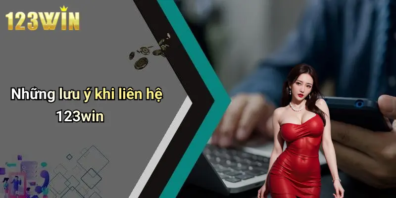 Những lưu ý khi liên hệ 123win