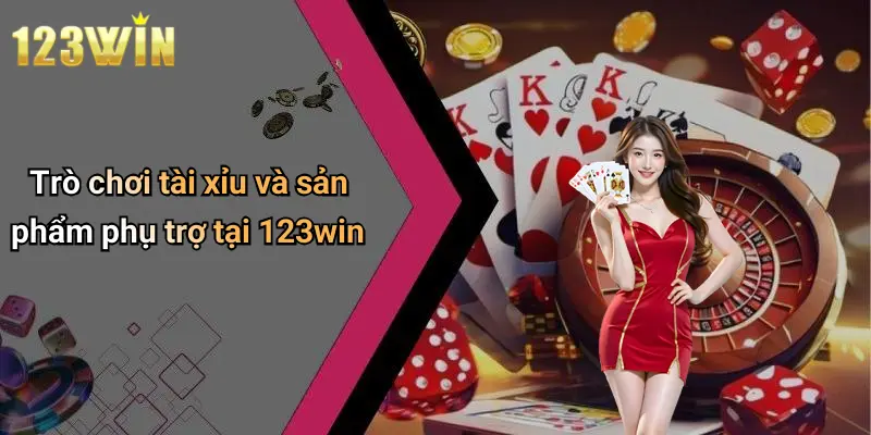 Trò chơi tài xỉu và sản phẩm phụ trợ tại 123win