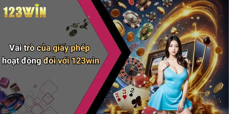 Vai trò của giấy phép hoạt động đối với 123win