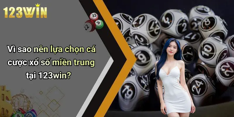 Vì sao nên lựa chọn cá cược xổ số miền trung tại 123win?